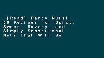 [Read] Party Nuts!: 50 Recipes for Spicy, Sweet, Savory, and Simply Sensational Nuts That Will Be