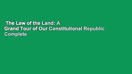 The Law of the Land: A Grand Tour of Our Constitutional Republic Complete
