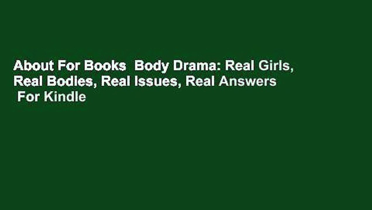 About For Books  Body Drama: Real Girls, Real Bodies, Real Issues, Real Answers  For Kindle