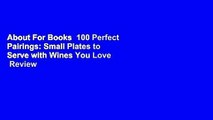 About For Books  100 Perfect Pairings: Small Plates to Serve with Wines You Love  Review