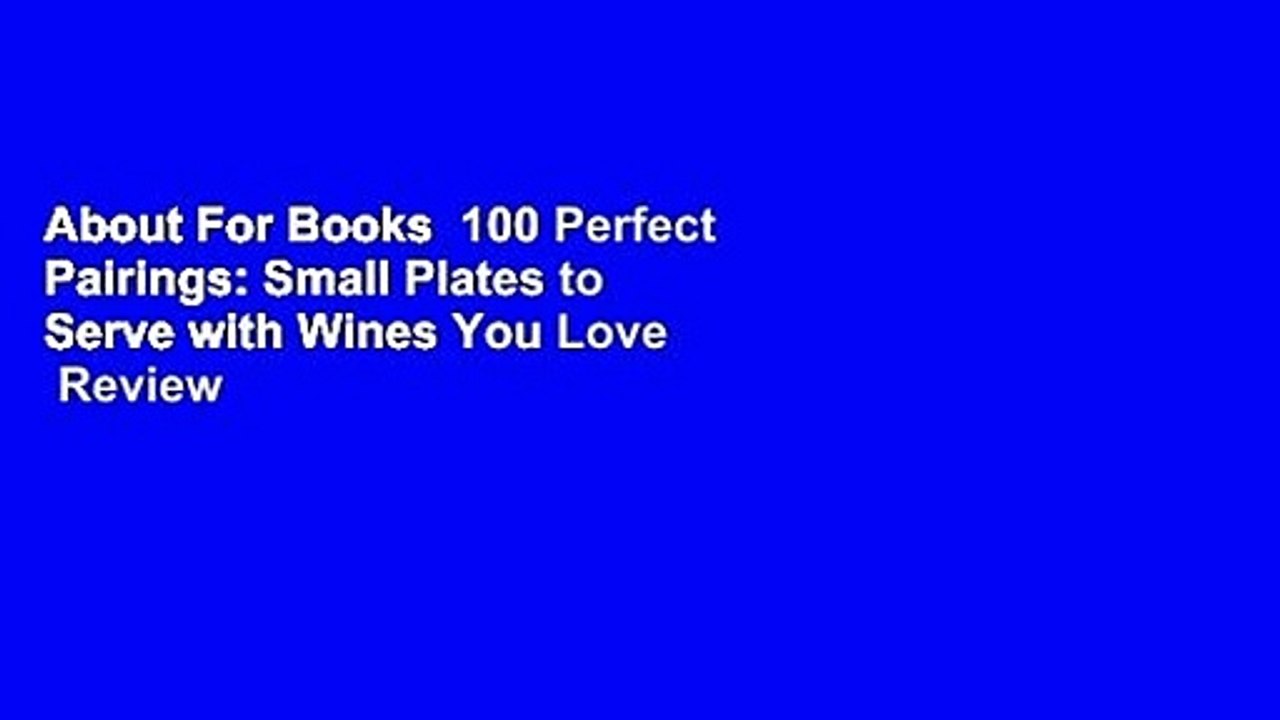 About For Books  100 Perfect Pairings: Small Plates to Serve with Wines You Love  Review
