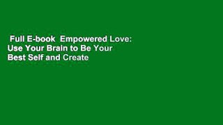 Full E-book  Empowered Love: Use Your Brain to Be Your Best Self and Create Your Ideal