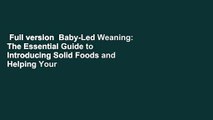 Full version  Baby-Led Weaning: The Essential Guide to Introducing Solid Foods and Helping Your