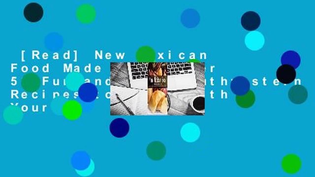 [Read] New Mexican Food Made Easy: Over 50 Fun and Easy Southwestern Recipes to Share with Your