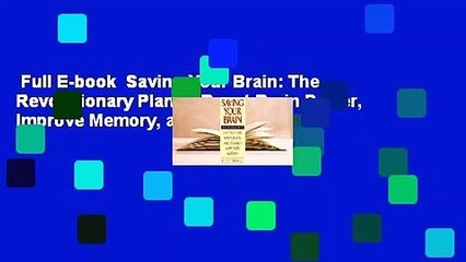 Full E-book  Saving Your Brain: The Revolutionary Plan to Boost Brain Power, Improve Memory, and