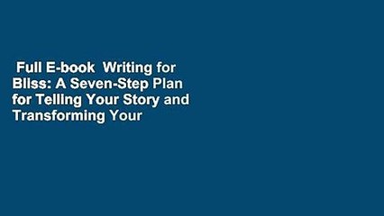 Full E-book  Writing for Bliss: A Seven-Step Plan for Telling Your Story and Transforming Your