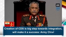 Creation of CDS is big step towards integration, will make it a success: Army Chief