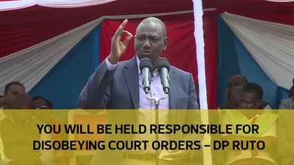 You will be held responsible for disobeying court orders - DP Ruto
