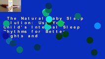 The Natural Baby Sleep Solution: Use Your Child's Internal Sleep Rhythms for Better Nights and