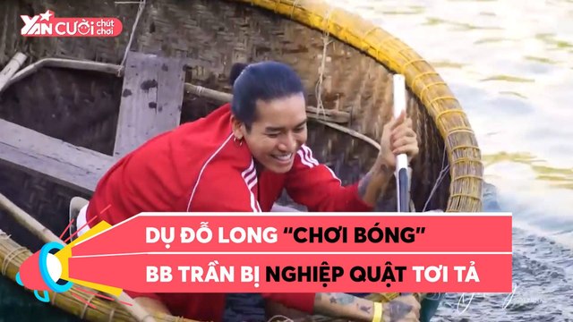 CƯỜI CHÚT CHƠI II DỤ ĐỖ LONG ''CHƠI BÓNG'' BB TRẦN BỊ NGHIỆT QUẬT TƠI TẢ
