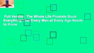 Full Version  The Whole Life Prostate Book: Everything That Every Man-at Every Age-Needs to Know