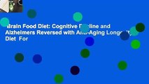 Brain Food Diet: Cognitive Decline and Alzheimers Reversed with Anti-Aging Longevity Diet  For