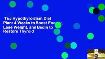 The Hypothyroidism Diet Plan: 4 Weeks to Boost Energy, Lose Weight, and Begin to Restore Thyroid
