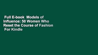 Full E-book  Models of Influence: 50 Women Who Reset the Course of Fashion  For Kindle