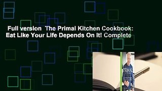 Full version  The Primal Kitchen Cookbook: Eat Like Your Life Depends On It! Complete