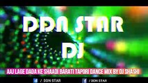 Aaj Lage Dada Ke Shaadi Barati Tapori Dance Mix By Dj Shashi @ddnstar