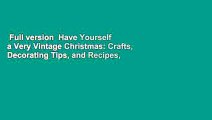 Full version  Have Yourself a Very Vintage Christmas: Crafts, Decorating Tips, and Recipes,
