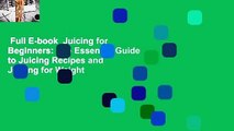 Full E-book  Juicing for Beginners: The Essential Guide to Juicing Recipes and Juicing for Weight