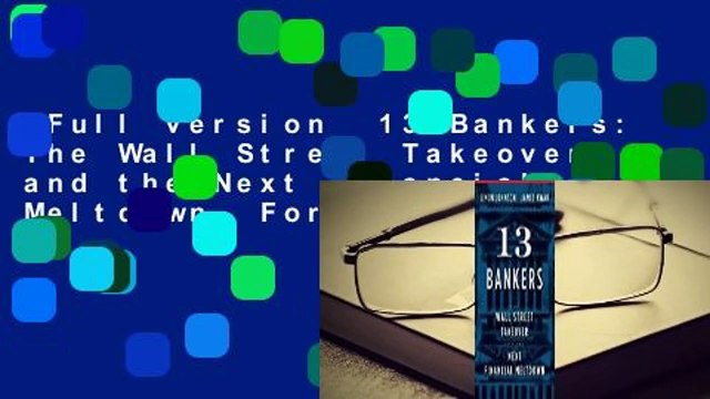Full version 13 Bankers: The Wall Street Takeover and the Next Financial Meltdown For Free