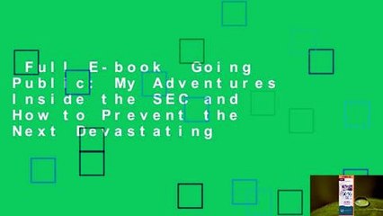 Full E-book  Going Public: My Adventures Inside the SEC and How to Prevent the Next Devastating