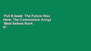 Full E-book  The Future Was Here: The Commodore Amiga  Best Sellers Rank : #1