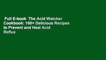 Full E-book  The Acid Watcher Cookbook: 100+ Delicious Recipes to Prevent and Heal Acid Reflux