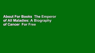About For Books  The Emperor of All Maladies: A Biography of Cancer  For Free