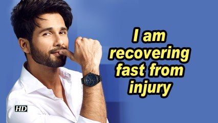 Shahid Kapoor: I am recovering fast from injury