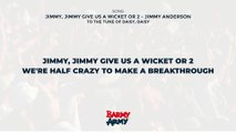 Jimmy, Jimmy give us a wicket or 2 - Jimmy Anderson