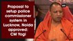 Proposal to setup police commissioner system in Lucknow, Noida approved: CM Yogi