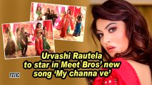 Urvashi Rautela to star in Meet Bros' new song 'My channa ve'