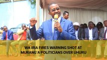 Wa Iria fires warning shot at Murang'a politicians over Uhuru