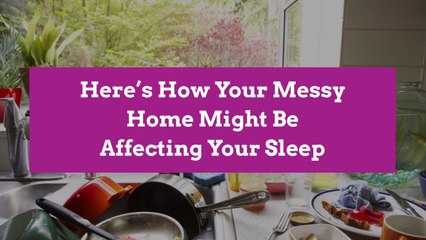 Here’s How Your Messy Home Might Be Affecting Your Sleep