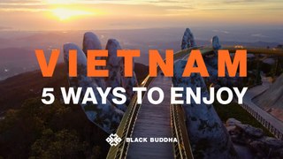5 Ways to enjoy Vietnam