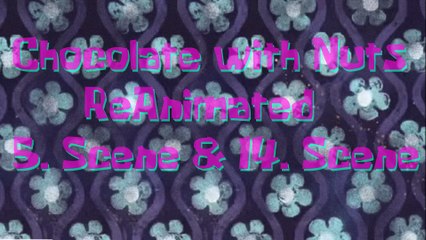 SpongeBob Chocolate With Nuts ReAnimated 5. Scene & 14. Scene (AKA My Scenes)