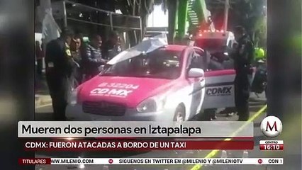 Atacan a balazos a taxi en Iztapalapa, mueren dos