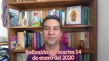 Reflexión del martes 14 de enero del 2020