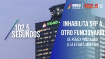 Inhabilita SFP a otro funcionario de Pemex vinculado a la Estafa Maestra