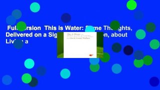 Full version  This is Water: Some Thoughts, Delivered on a Significant Occasion, about Living a