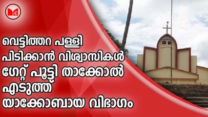 വെട്ടിത്തറ പള്ളി പിടിക്കാൻ വിശ്വാസികൾ..ഗേറ്റ് പൂട്ടി താക്കോൽ എടുത്ത്  യാക്കോബായ വിഭാഗം