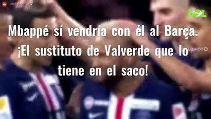 Mbappé sí vendría con él al Barça. ¡El sustituto de Valverde que lo tiene en el saco!