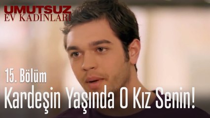 Kardeşin yaşında o kız senin! - Umutsuz Ev Kadınları 15. Bölüm