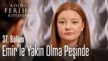 Emir'le yakın olmanın yolları - Adını Feriha Koydum 36. Bölüm