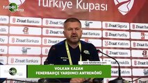 Fenerbahçe Yardımcı antrenörü Volkan Kazan: 