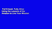 Full E-book  Fully Alive: Using the Lessons of the Amazon to Live Your Mission in Business and