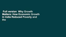 Full version  Why Growth Matters: How Economic Growth in India Reduced Poverty and the Lessons