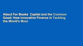 About For Books  Capital and the Common Good: How Innovative Finance Is Tackling the World's Most