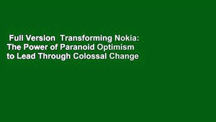 Full Version  Transforming Nokia: The Power of Paranoid Optimism to Lead Through Colossal Change