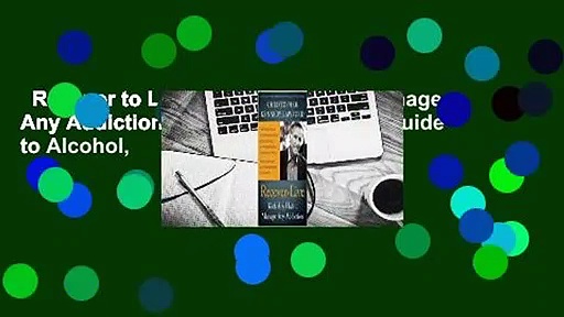 Recover to Live: Kick Any Habit, Manage Any Addiction: Your Self-Treatment Guide to Alcohol,