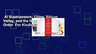 AI Superpowers: China, Silicon Valley, and the New World Order  For Kindle